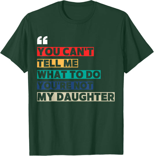 You Can't Tell Me What To Do You're Not My Daughter T-Shirt - T-Shirt | Forest