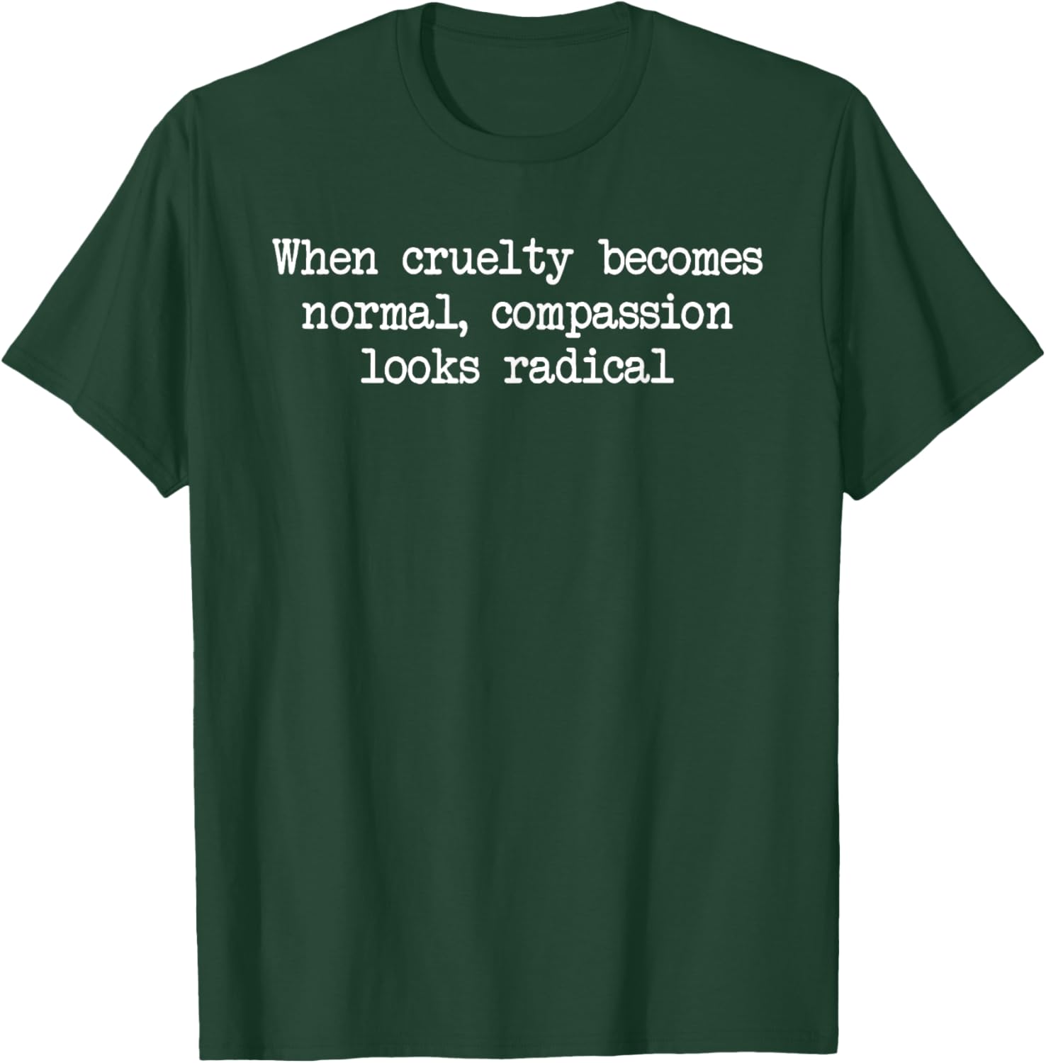 When Cruelty Becomes Normal Compassion Looks Radical T-Shirt - T-Shirt | Forest