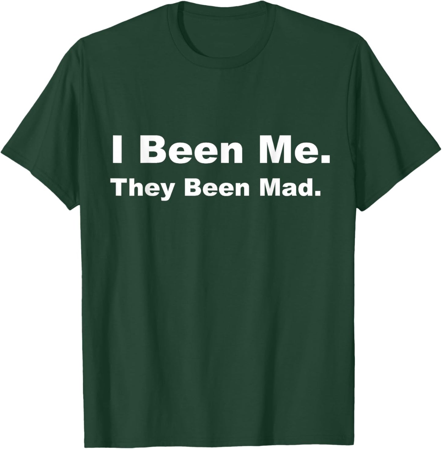 I Been Me They Been Mad T-Shirt - T-Shirt | Forest