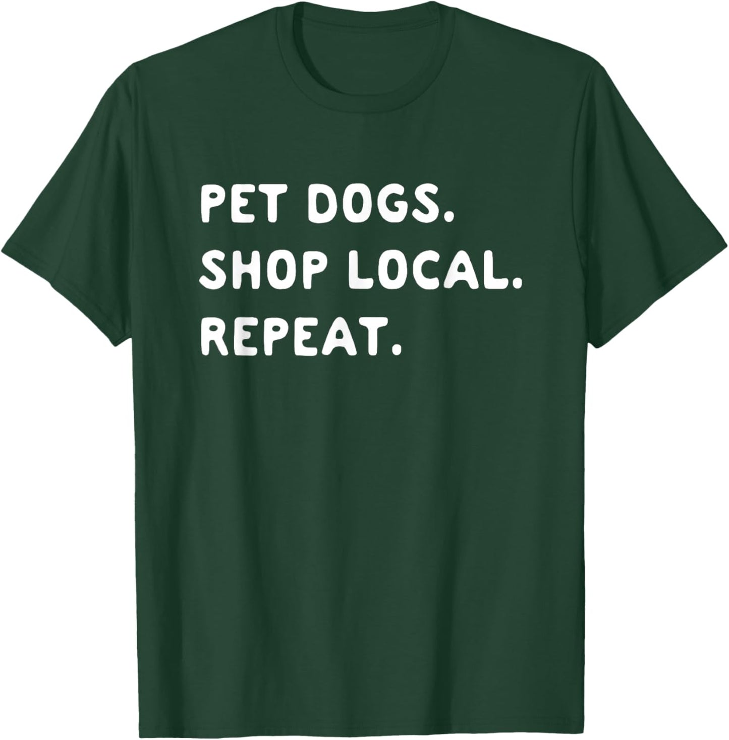 Pet Dogs Shop Local Repeat T-Shirt - T-Shirt | Forest