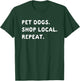 Pet Dogs Shop Local Repeat T-Shirt - T-Shirt | Forest