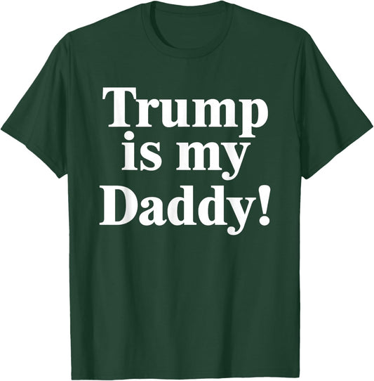 Trump is My Daddy! T-Shirt - T-Shirt | Forest
