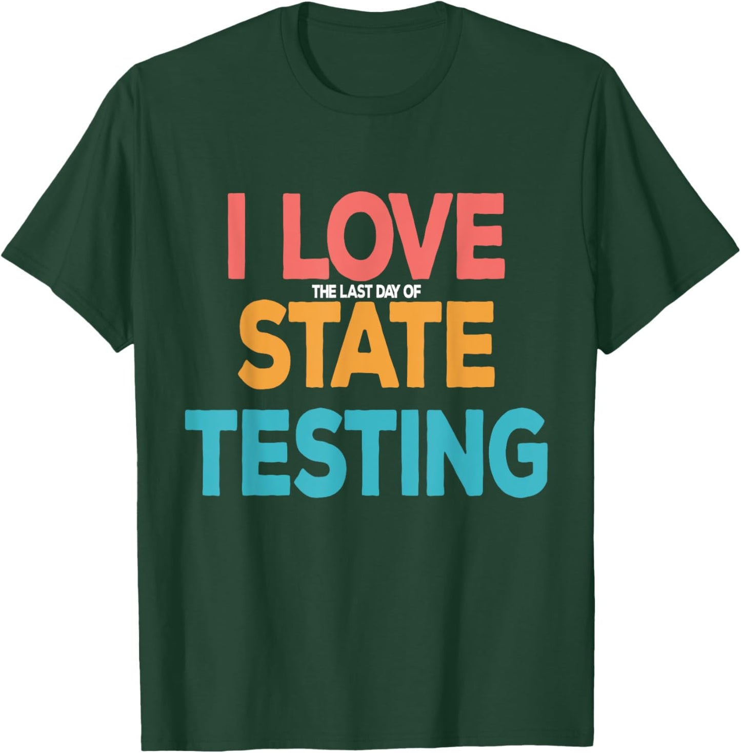 I Love the Last Day of State Testing Funny Teachers Humor T-Shirt - T-Shirt | Forest