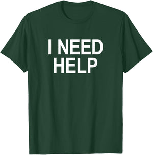 I Need Help T-Shirt - T-Shirt | Forest