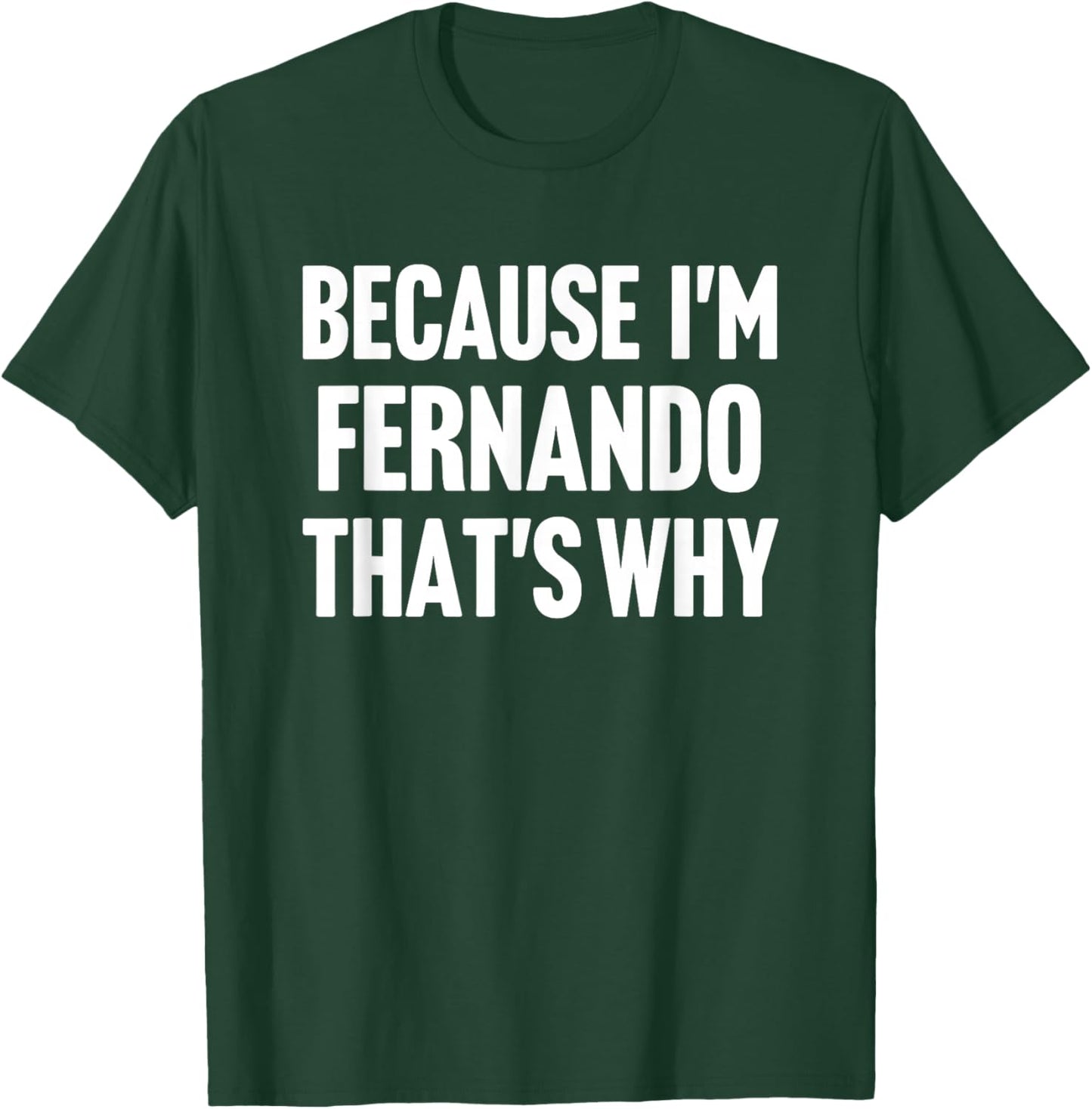 Because I'm Fernando That's Why Am Personalized Name T-Shirt - T-Shirt | Forest