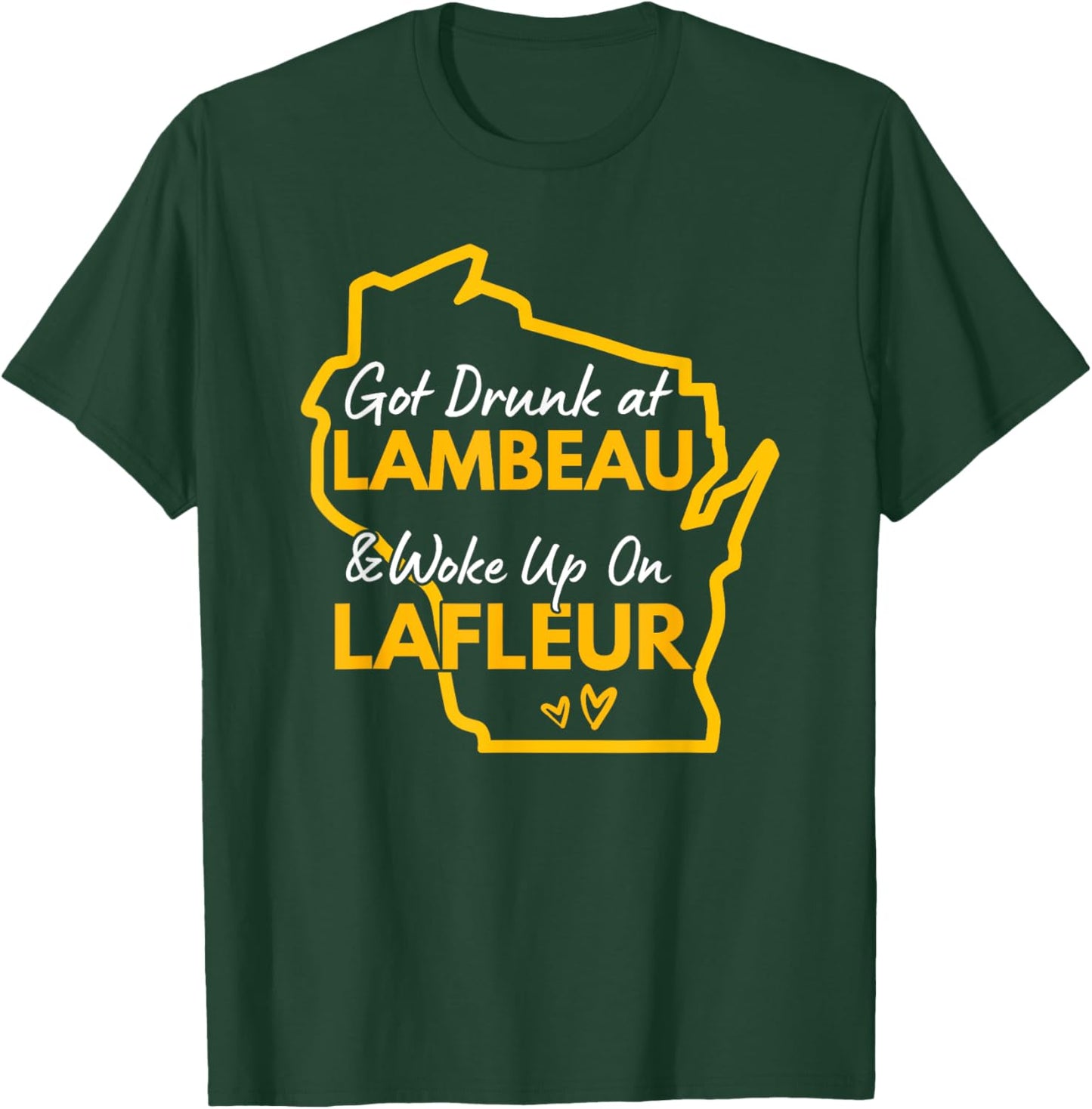 Got Drunk at Lambeau and Woke Up On Lafleur T-Shirt - T-Shirt | Forest