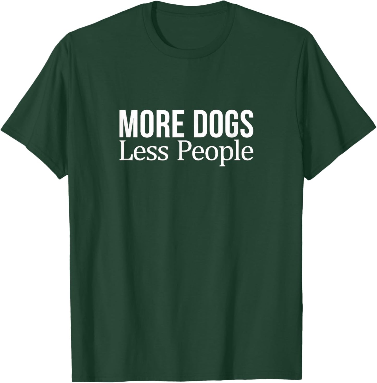 More Dogs - Less People T-Shirt - T-Shirt | Forest