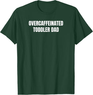 Overcaffeinated Toddler Dad T-Shirt - T-Shirt | Forest