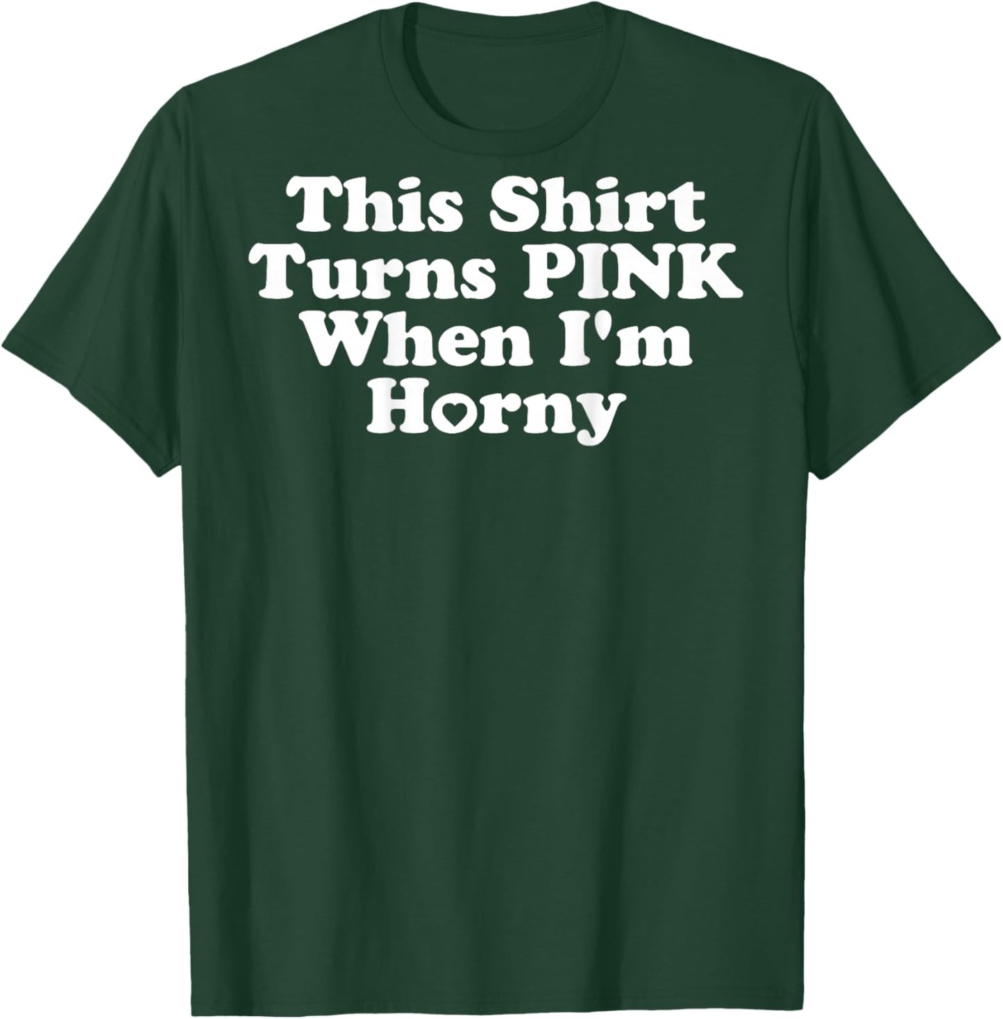 This Shirt Turns Pink When I'm Horny Funny Inappropriate T-Shirt - T-Shirt | Forest