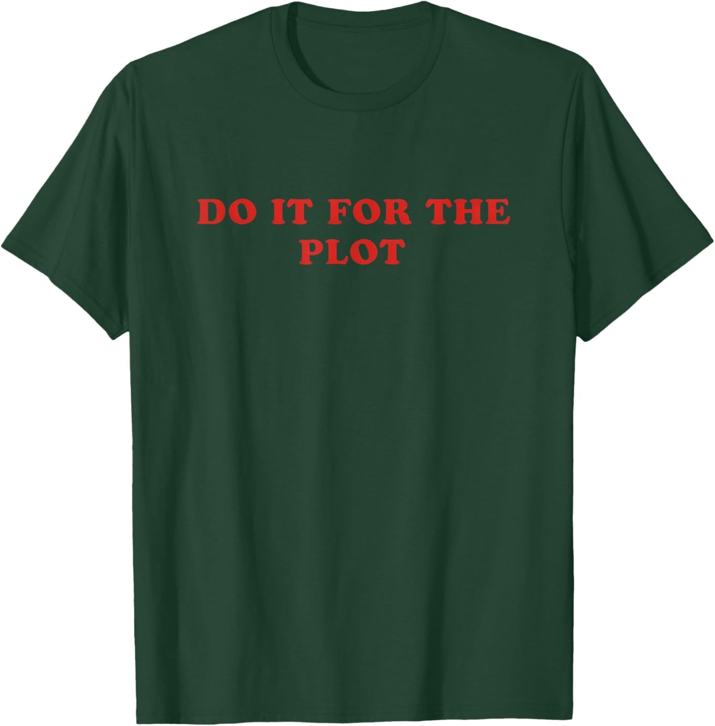 Do It for The Plot Statement Men Women T-Shirt - T-Shirt | Forest