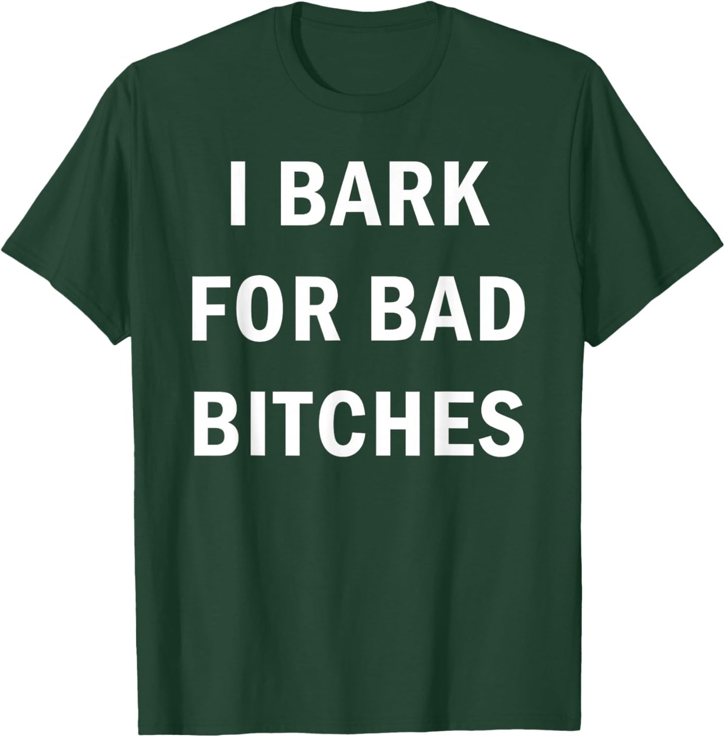 I Bark for Bad Bitches T-Shirt - T-Shirt | Forest