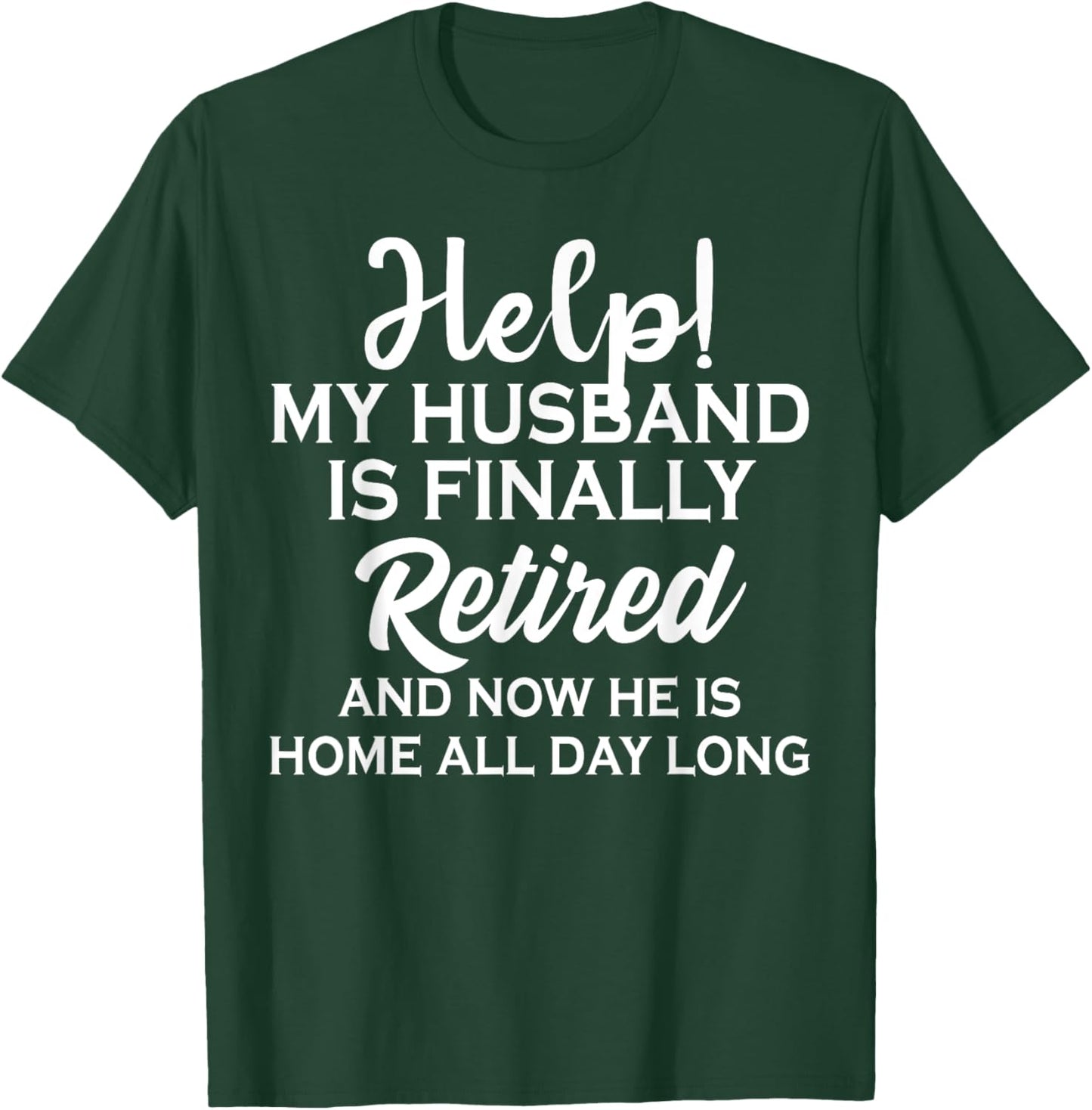 Help My Husband Is Finally Retired And Now T-Shirt - T-Shirt | Forest