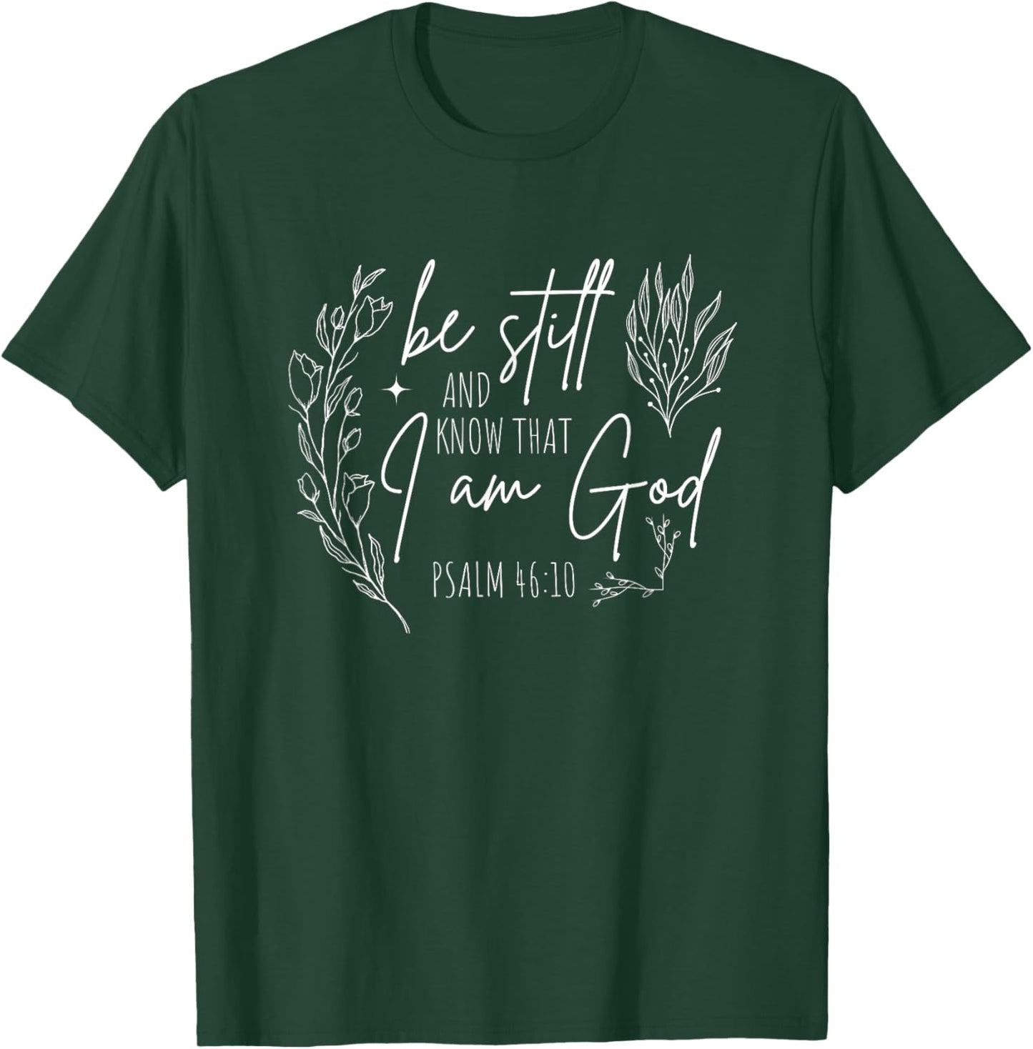 Be still, and know that I am God Flower Christian Quote T-Shirt - T-Shirt | Forest