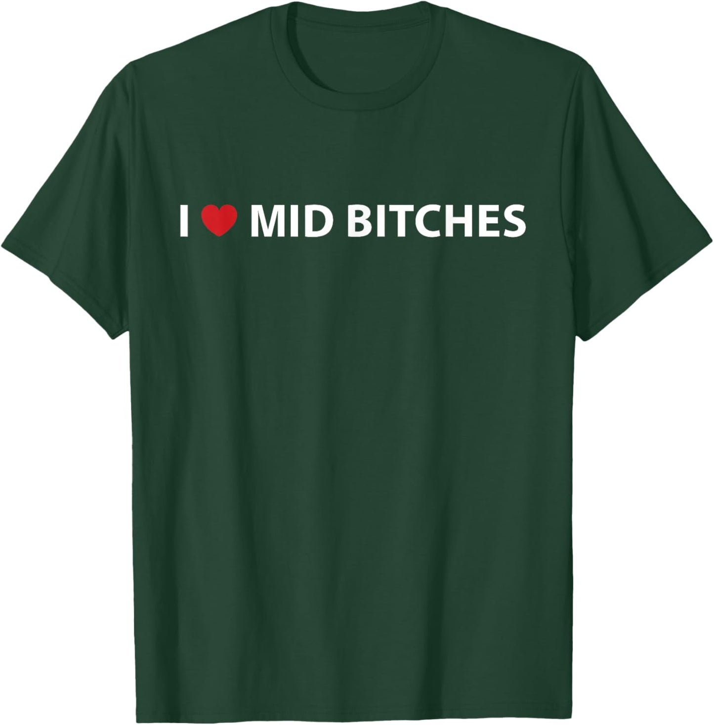 I Love Mid Bitches I Heart Mid Bitches Funny Saying T-Shirt - T-Shirt | Forest