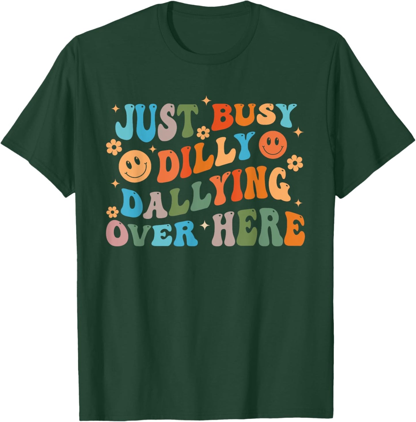 Just Busy Dilly Dallying Over Here Design T-Shirt - T-Shirt | Forest