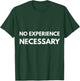 No Experience Necessary Funny Statement T-Shirt - T-Shirt | Forest