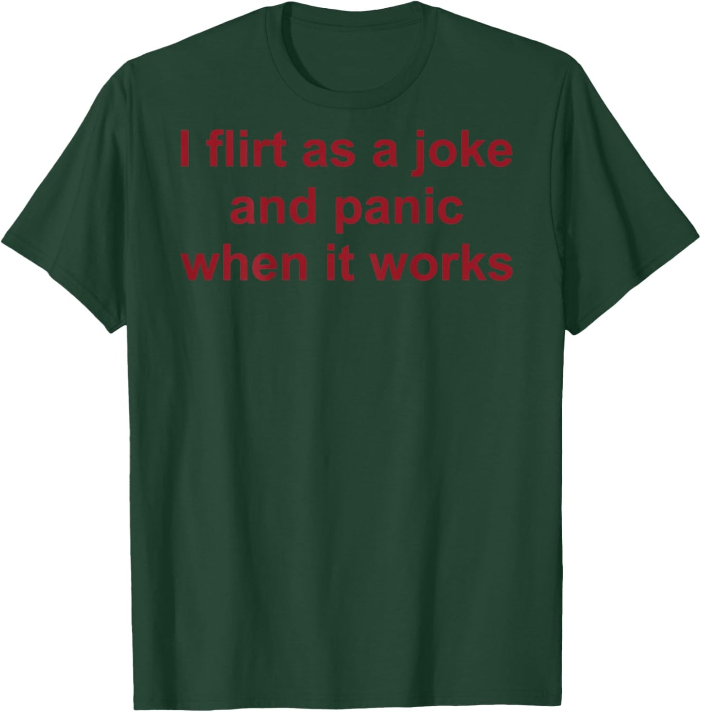 (ON Back) I Flirt As A Joke and Panic When It Works T-Shirt - T-Shirt | Forest