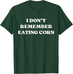 I Don't Remember Eating Corn Toilet Humor Poop Joke Funny T-Shirt - T-Shirt | Forest