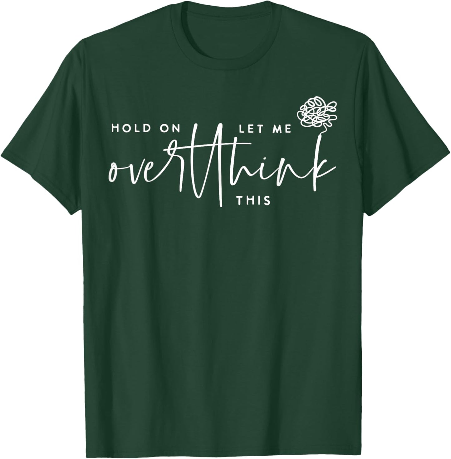 Hold On Let Me Overthink This Funny Sarcastic Quote T-Shirt - T-Shirt | Forest