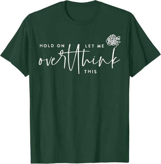 Hold On Let Me Overthink This Funny Sarcastic Quote T-Shirt - T-Shirt | Forest