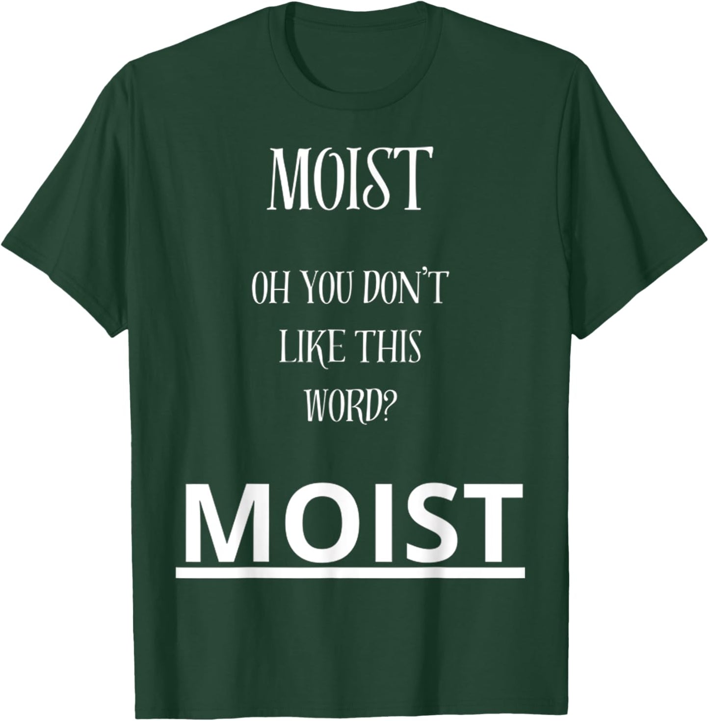 Moist Oh You Don't Like This Word Moist Funny Sarcasm Quotes T-Shirt - T-Shirt | Forest