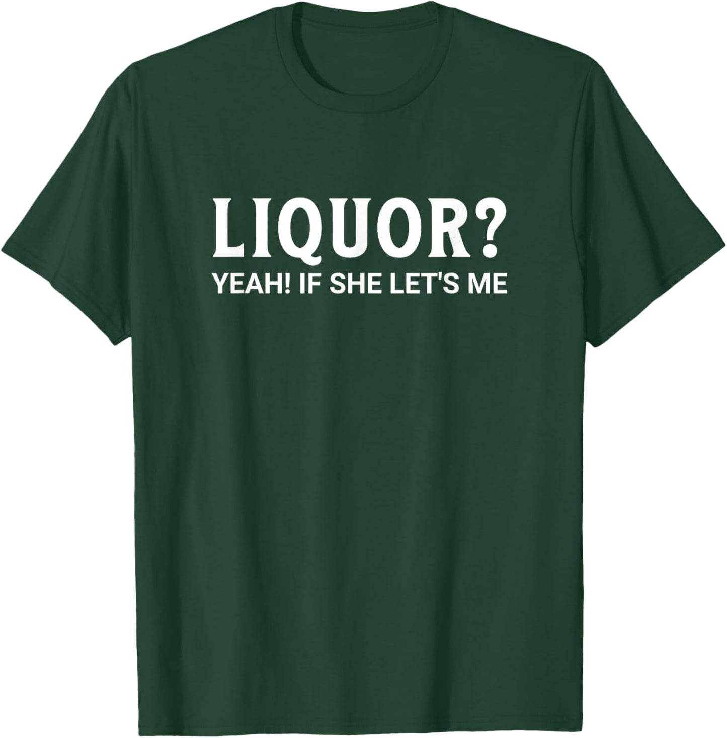 Liquor If She Let's Me Funny Sexy Inappropriate Dirty Adult T-Shirt - T-Shirt | Forest