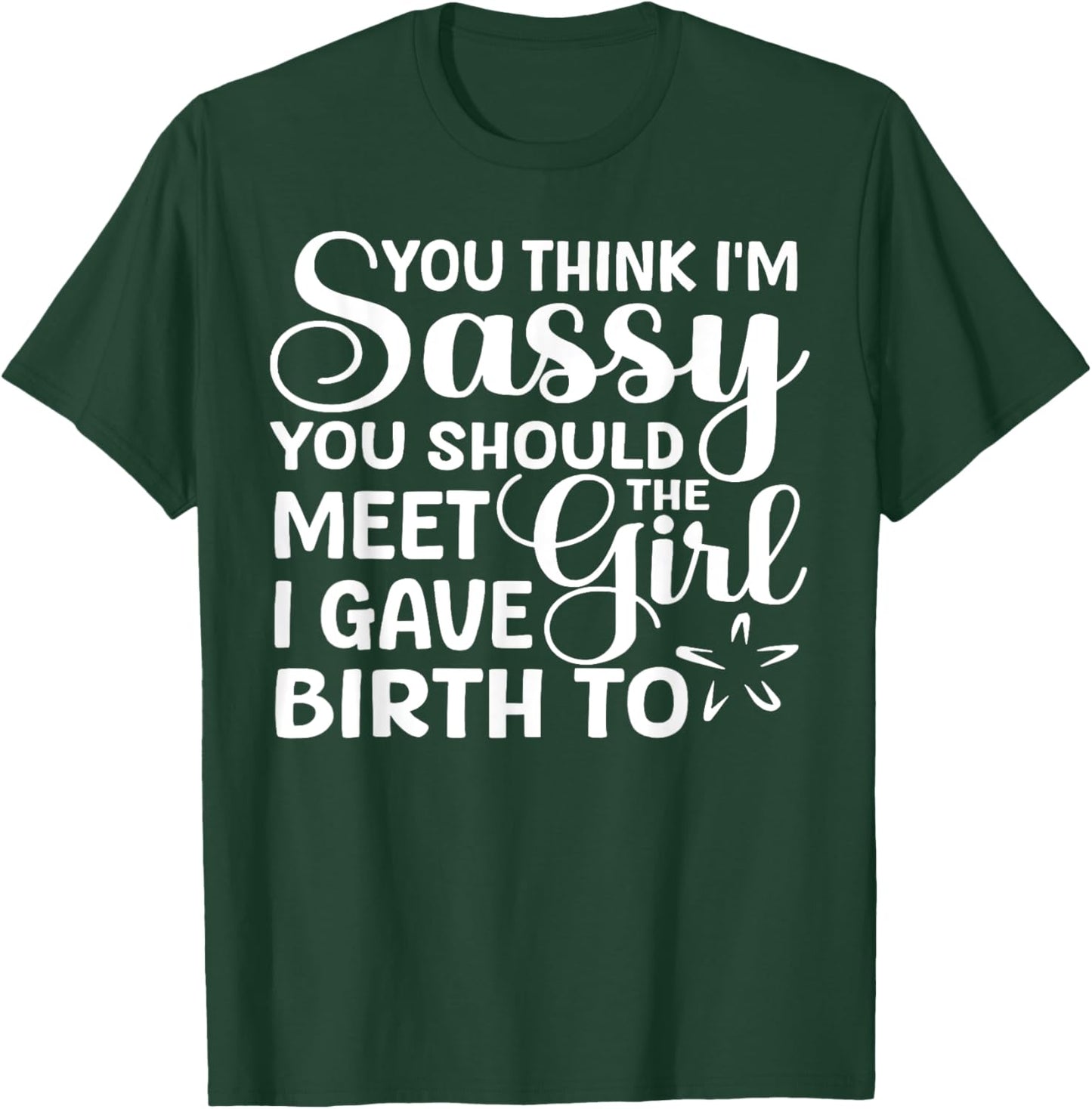 You Think I'm Sassy You Should Meet I Gave Birth To The Girl T-Shirt - T-Shirt | Forest