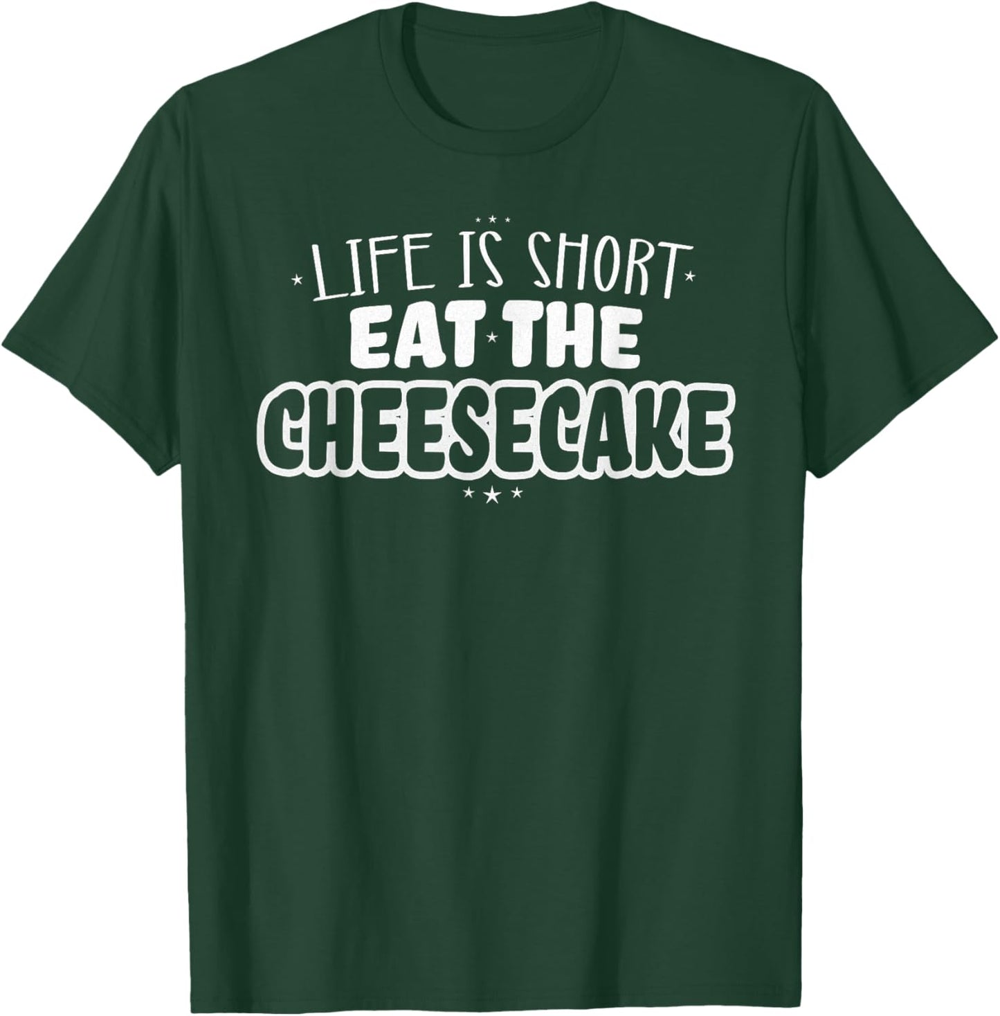 Life is Short Eat the Cheesecake T-Shirt - T-Shirt | Forest
