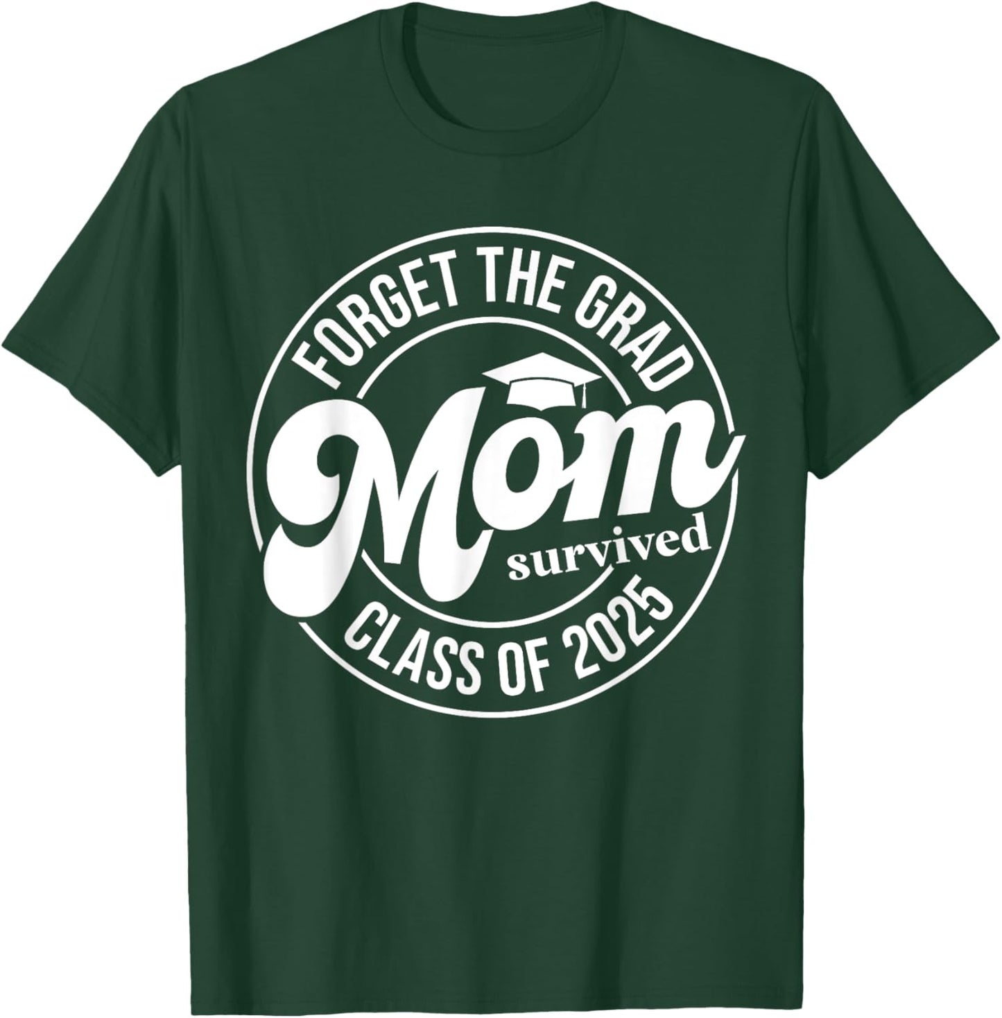 Forget The Grad Mom Survived Class of 2025 Senior Graduation T-Shirt - T-Shirt | Forest