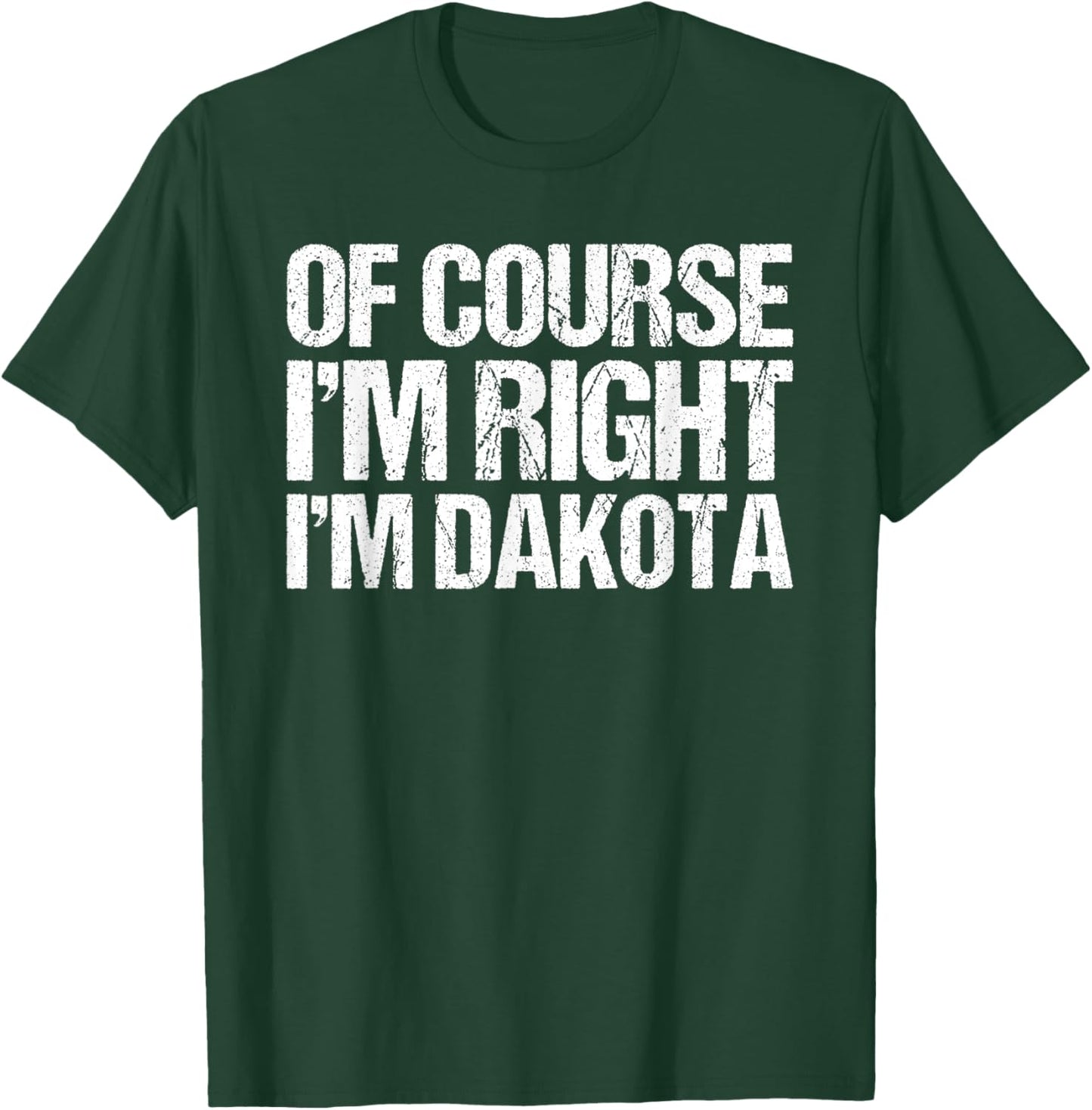 OF COURSE I'M RIGHT I'M DAKOTA Shirt Funny Personalized T-Shirt - T-Shirt | Forest