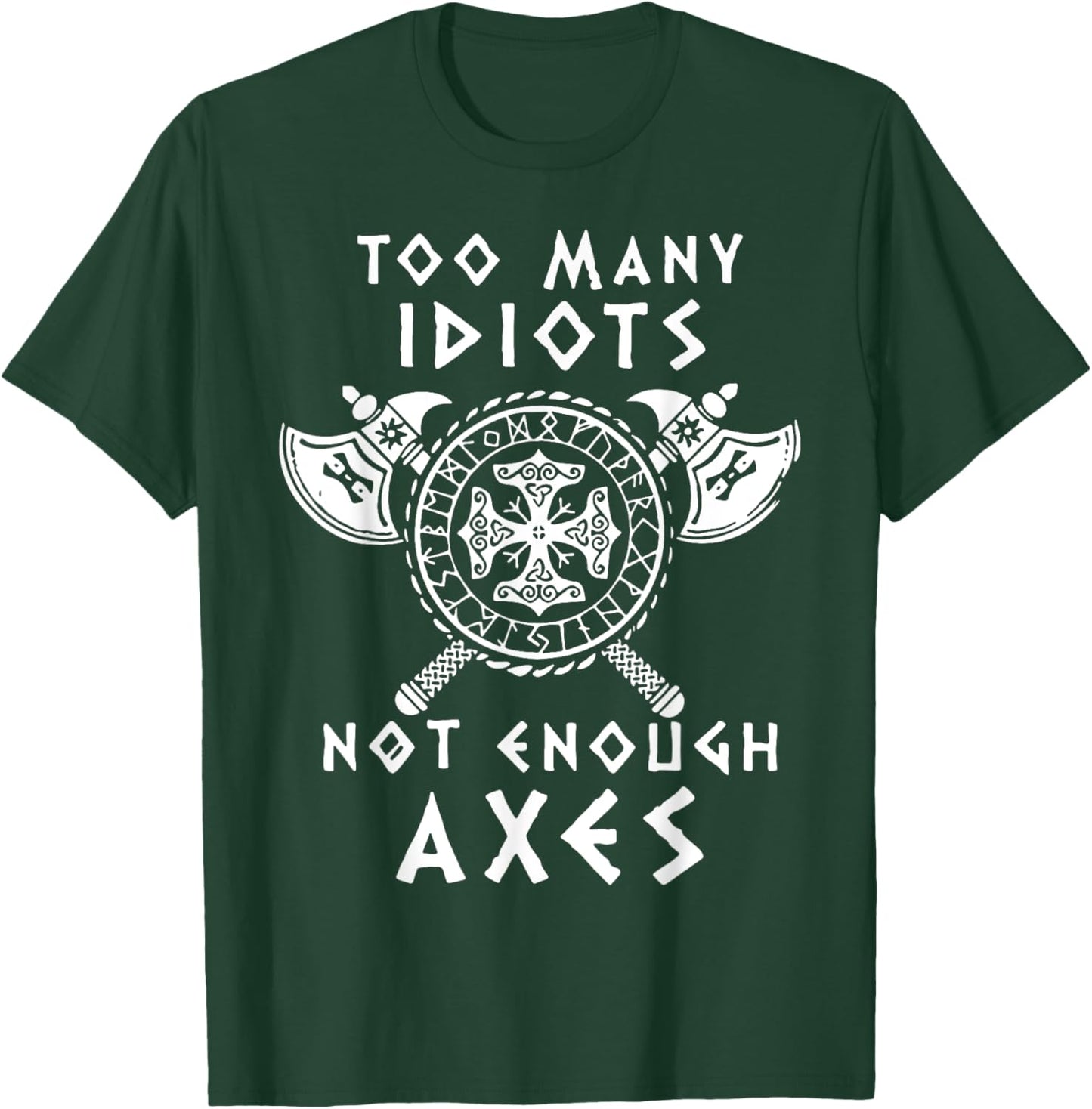 Too Many Idiots Not Enough Axes T-Shirt - T-Shirt | Forest
