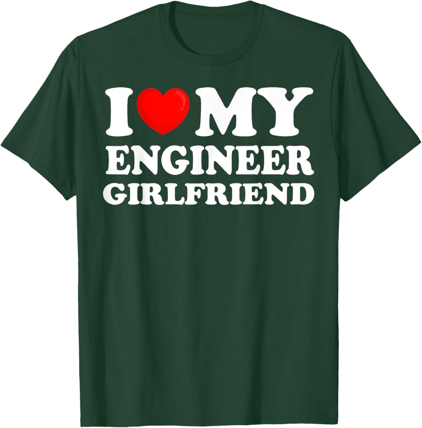 I Love My Engineer Girlfriend I Heart My Hot Girlfriend T-Shirt - T-Shirt | Forest