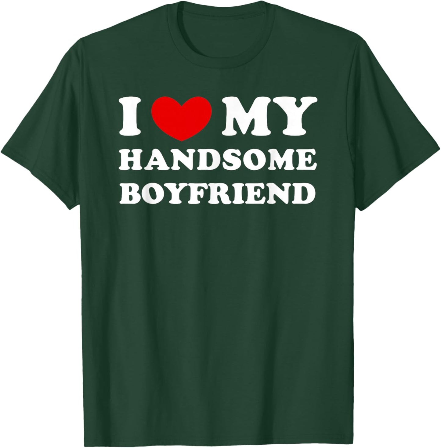 I Love/Heart My Handsome Boyfriend T-Shirt - T-Shirt | Forest