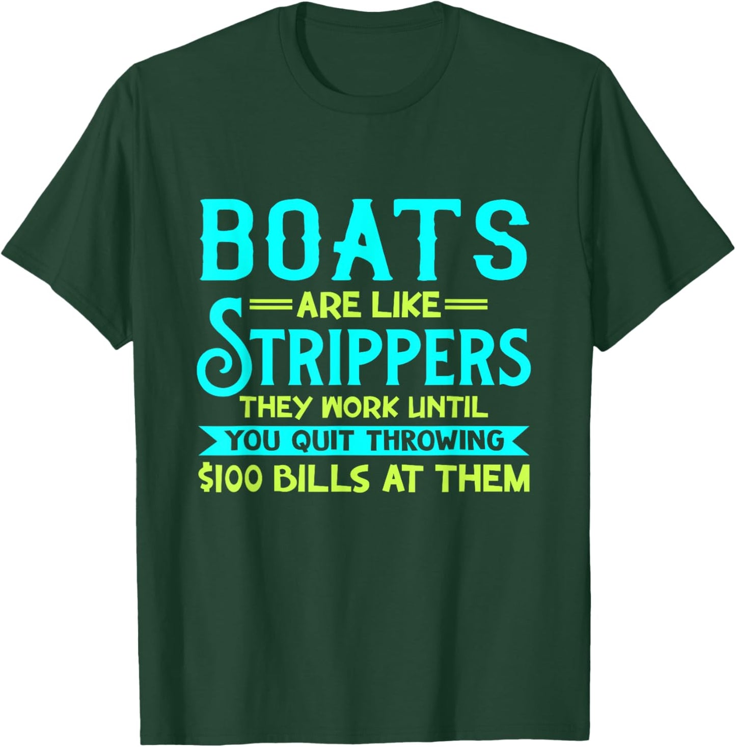 Boats Are Like Strippers They Work Until You Quit Throwing T-Shirt - T-Shirt | Forest