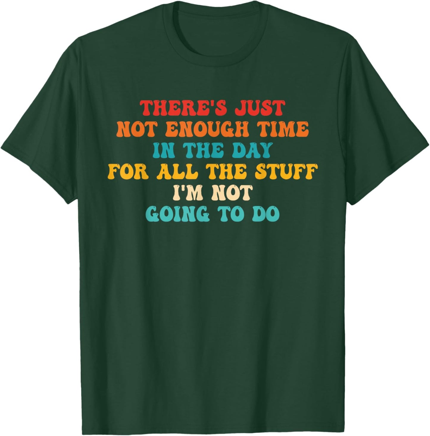 There's Just Not Enough Time In The Day For All The Stuff T-Shirt - T-Shirt | Forest