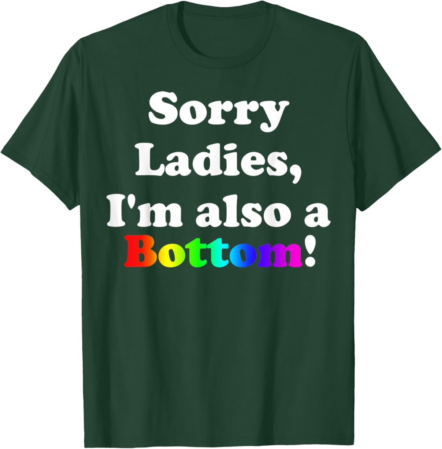 Sorry Ladies, I'm Also A Bottom Gay Funny Quotes Humor T-Shirt - T-Shirt | Forest