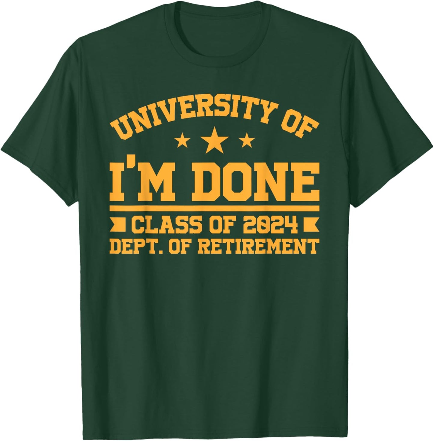 University Of I’m Done Class Of 2024 Retirement Design T-Shirt - T-Shirt | Forest