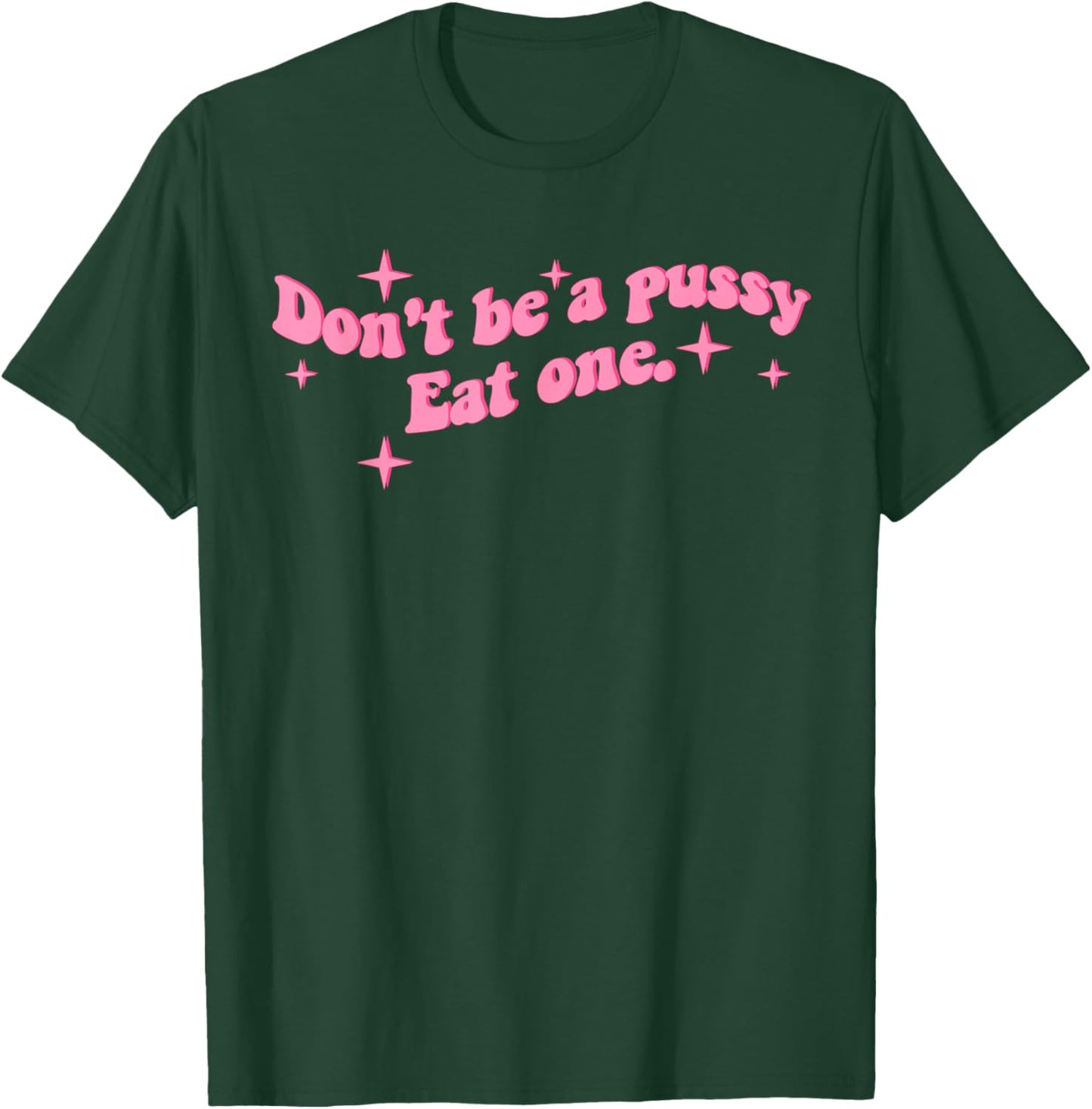 Don't be a Pussy eat one T-Shirt - T-Shirt | Forest
