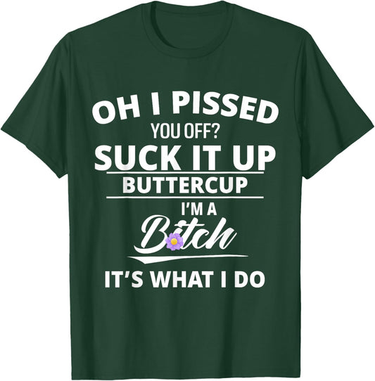 Oh Pissed You Off Suck It Up Buttercup I'm A Btch It's What T-Shirt - T-Shirt | Forest