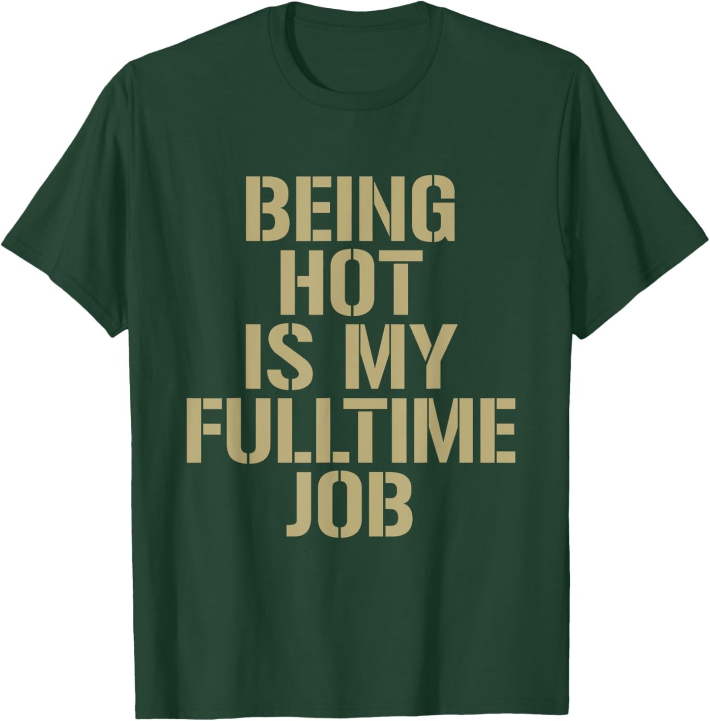Being Hot Is My Full-Time Job Funny Sarcasm Quote T-Shirt - T-Shirt | Forest