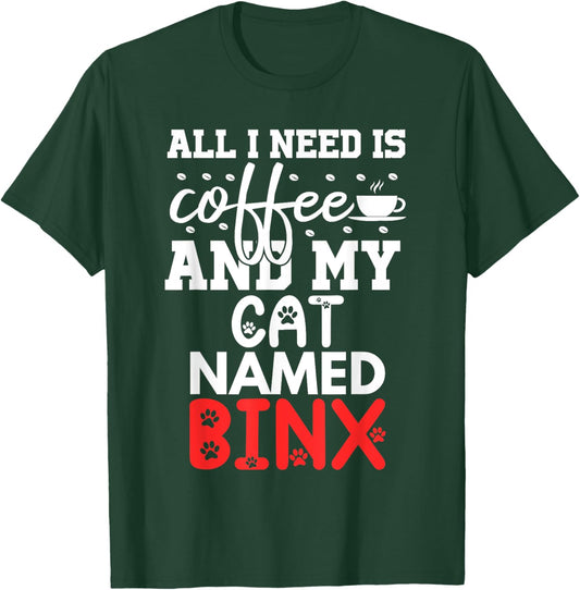 Cat Name Binx Gifts All I Need Is Coffee Cat Named Binx T-Shirt - T-Shirt | Forest