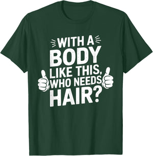 With A Body Like This Who Needs Hair Funny Dad Bald Man T-Shirt - T-Shirt | Forest