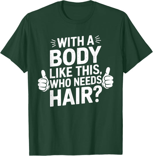 With A Body Like This Who Needs Hair Funny Dad Bald Man T-Shirt - T-Shirt | Forest