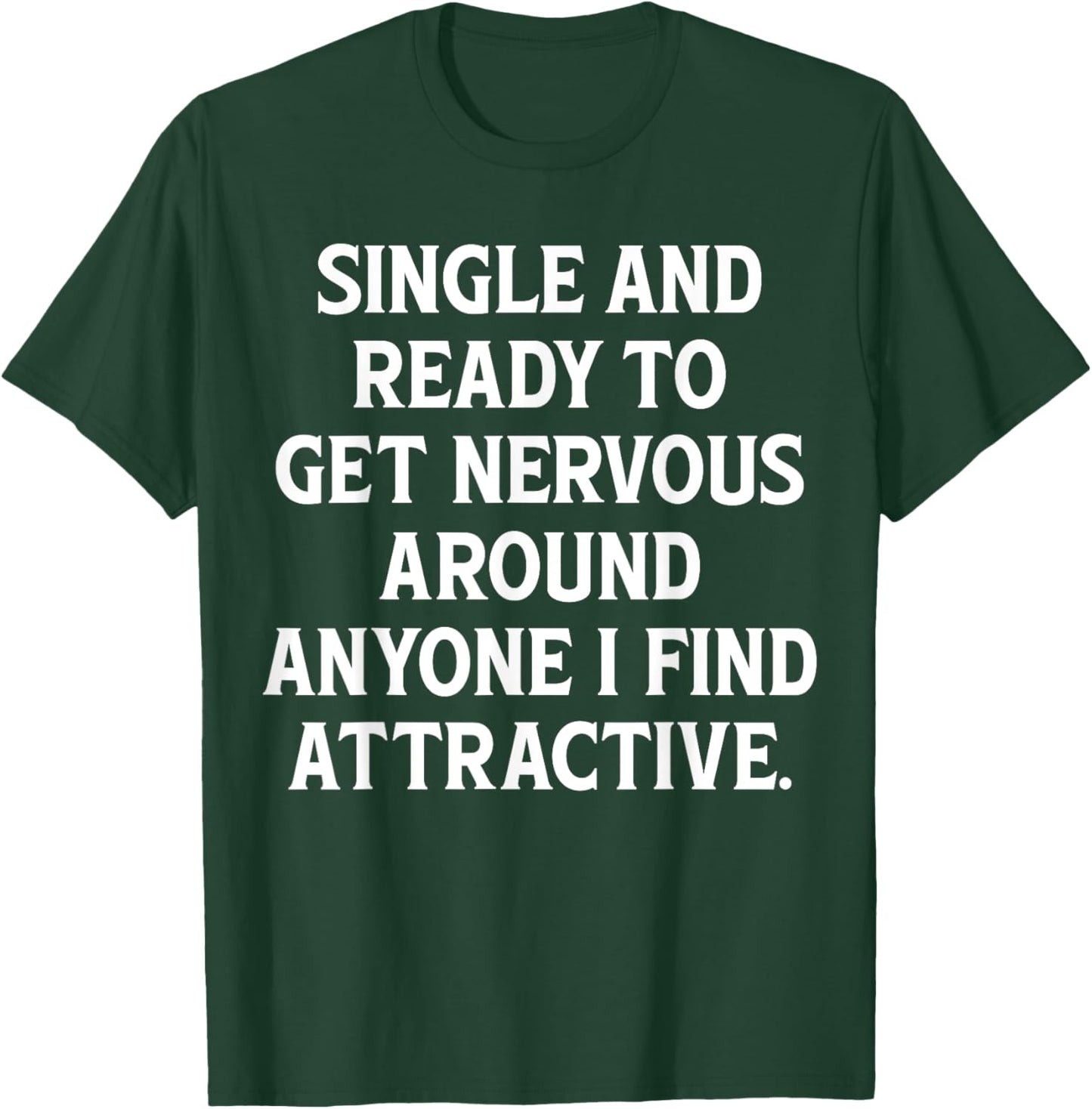 Single And Ready To Get Nervous, Around Anyone I Attractive T-Shirt - T-Shirt | Forest