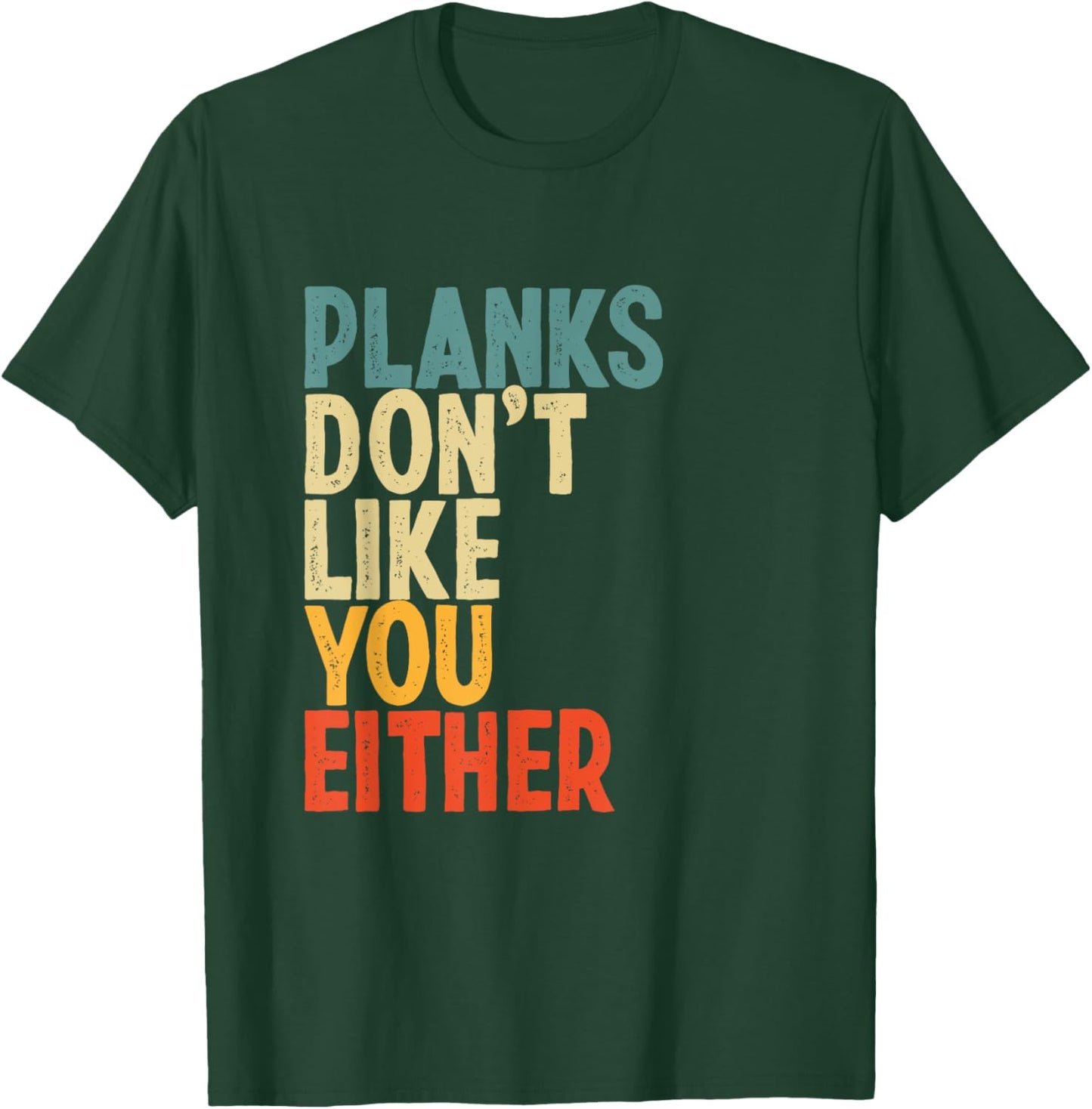 Planks Don't Like You Either Funny Workout Gym Lover T-Shirt - T-Shirt | Forest