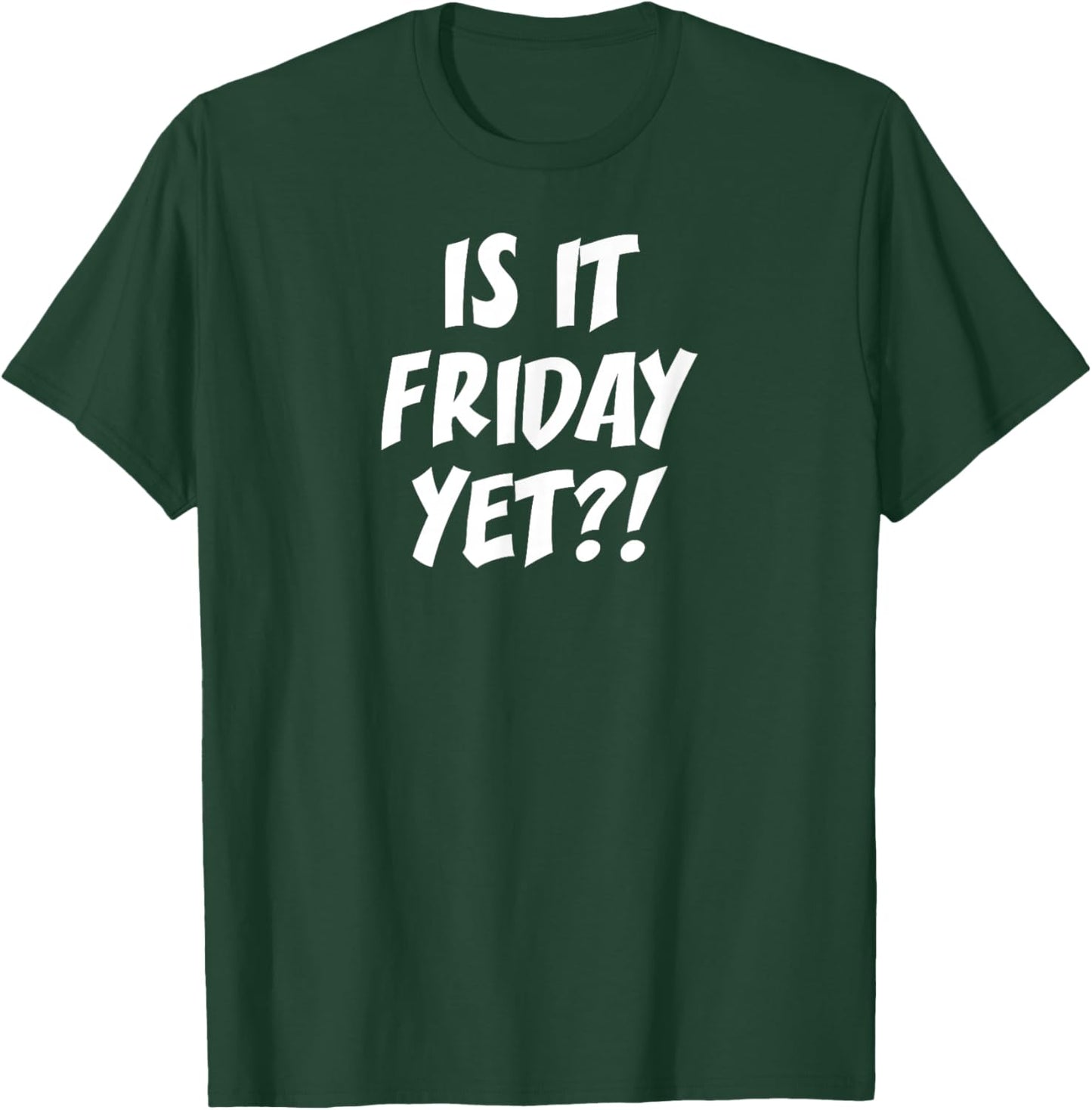 is It Friday Yet? T-Shirt - T-Shirt | Forest