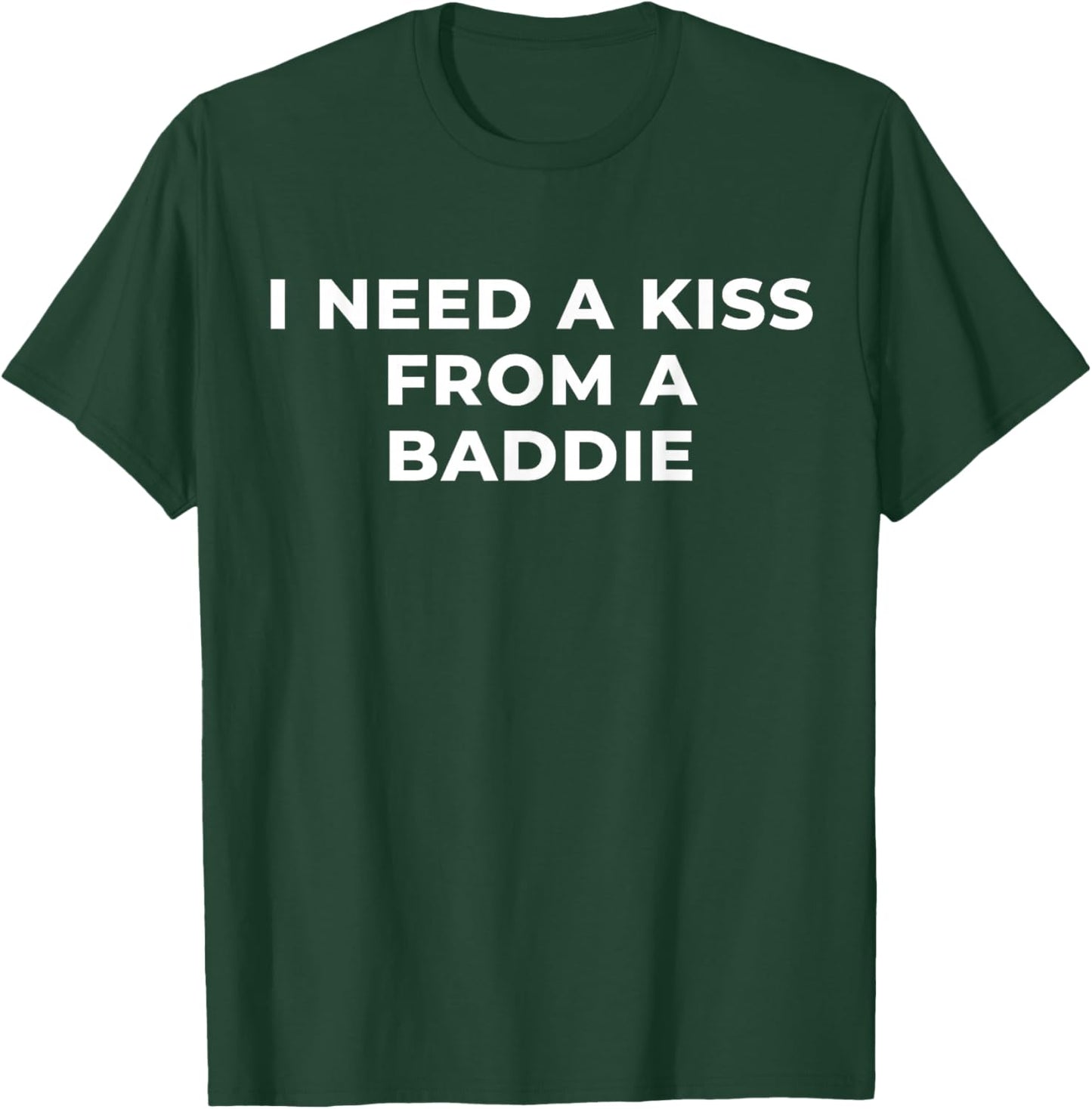 I Need A Kiss from A Baddie Funny Saying Quote T-Shirt - T-Shirt | Forest
