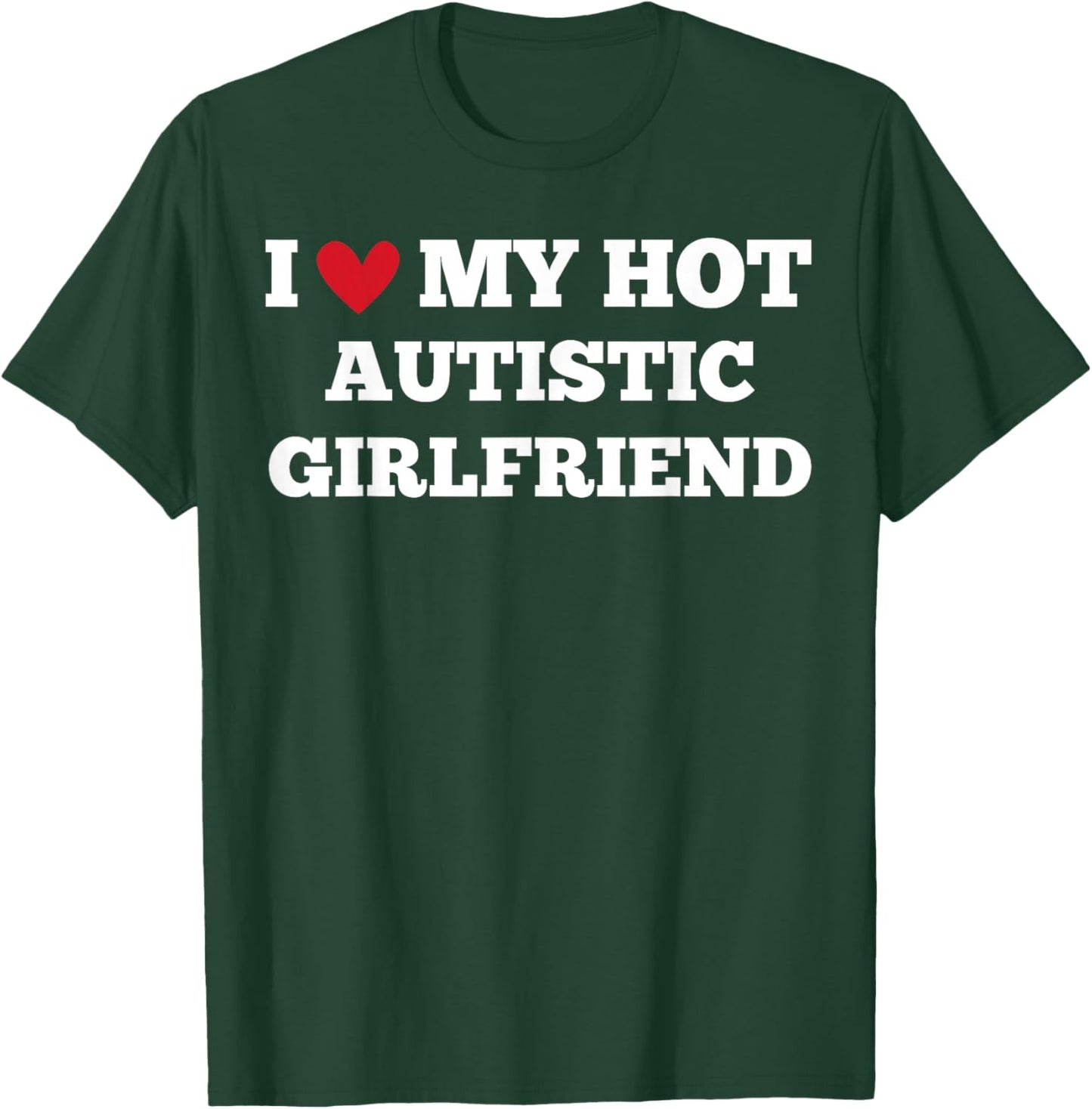 I Love My Hot Autistic Girlfriend Funny Birthday T-Shirt - T-Shirt | Forest