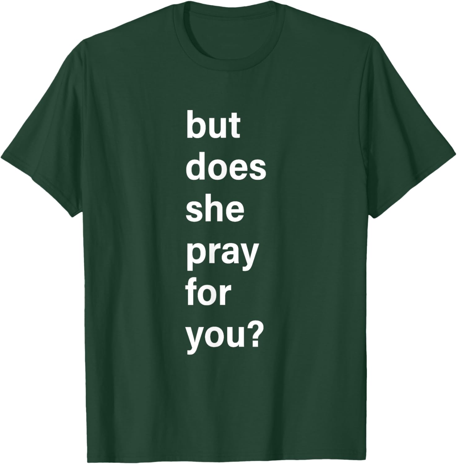 But, Does She Pray for You? Emotional T-Shirt - T-Shirt | Forest