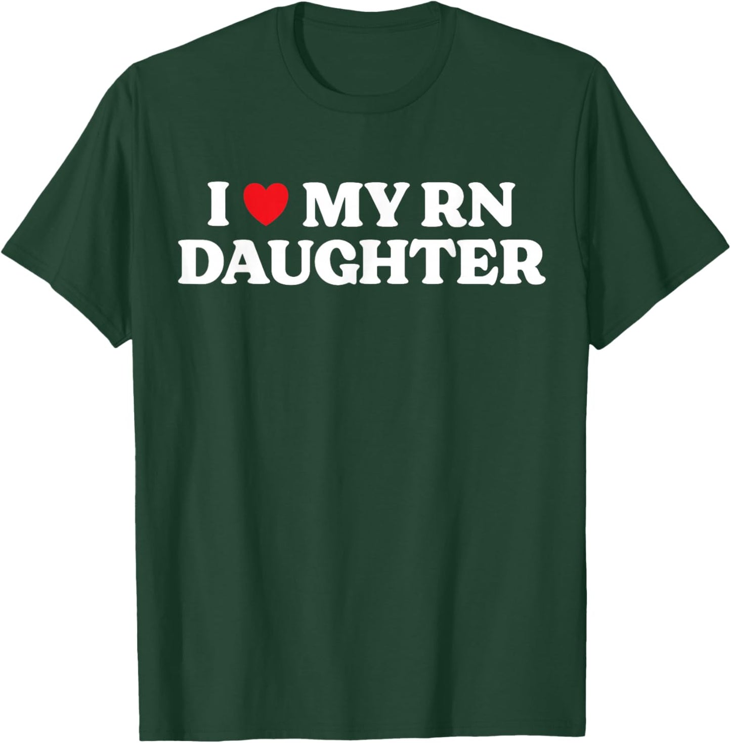 I Love My RN Daughter Proud Mom Nurse Graduation T-Shirt - T-Shirt | Forest
